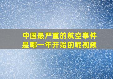 中国最严重的航空事件是哪一年开始的呢视频