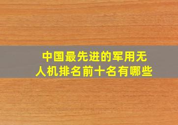 中国最先进的军用无人机排名前十名有哪些