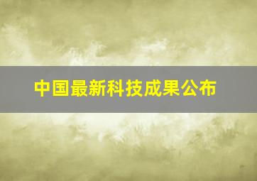 中国最新科技成果公布