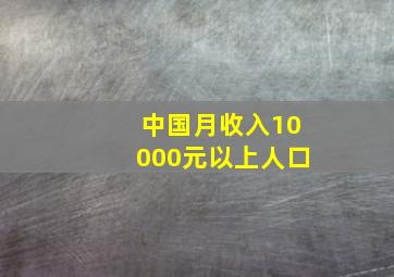 中国月收入10000元以上人口