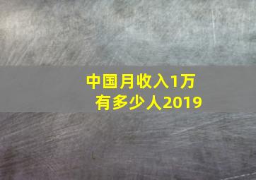 中国月收入1万有多少人2019