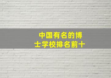 中国有名的博士学校排名前十