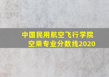 中国民用航空飞行学院空乘专业分数线2020