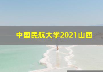 中国民航大学2021山西