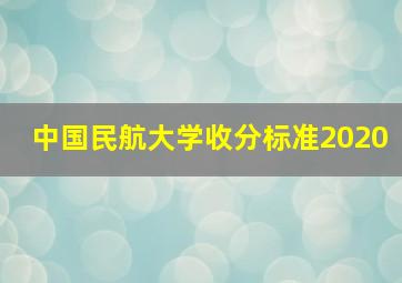 中国民航大学收分标准2020