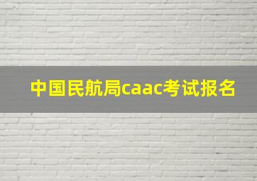 中国民航局caac考试报名