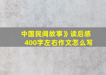 中国民间故事》读后感400字左右作文怎么写