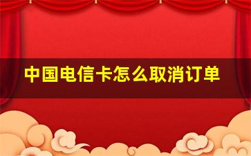 中国电信卡怎么取消订单