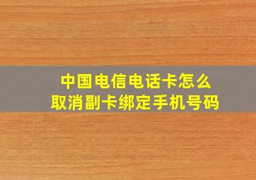 中国电信电话卡怎么取消副卡绑定手机号码