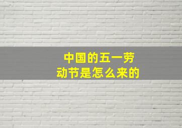 中国的五一劳动节是怎么来的