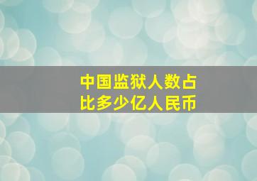 中国监狱人数占比多少亿人民币