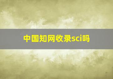 中国知网收录sci吗