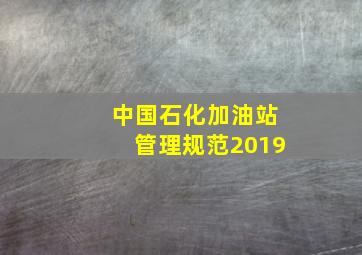 中国石化加油站管理规范2019