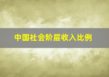 中国社会阶层收入比例