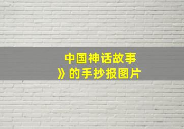 中国神话故事》的手抄报图片