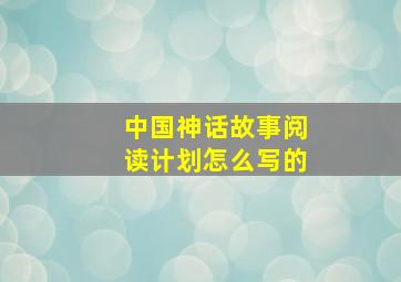 中国神话故事阅读计划怎么写的