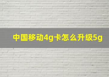 中国移动4g卡怎么升级5g