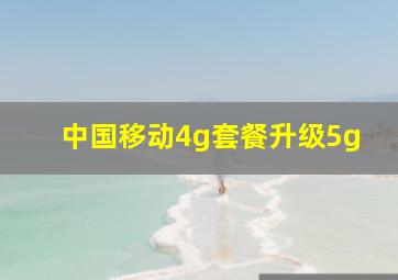 中国移动4g套餐升级5g