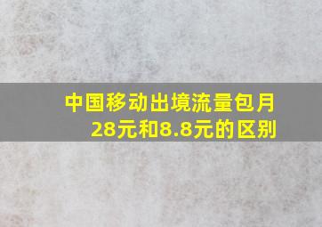 中国移动出境流量包月28元和8.8元的区别