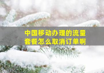 中国移动办理的流量套餐怎么取消订单啊