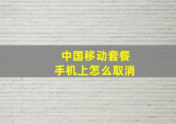 中国移动套餐手机上怎么取消