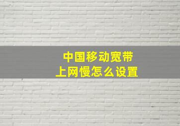 中国移动宽带上网慢怎么设置