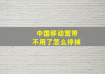 中国移动宽带不用了怎么停掉