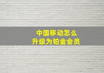 中国移动怎么升级为铂金会员