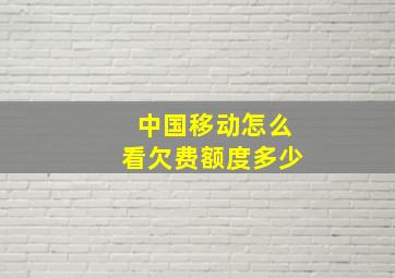 中国移动怎么看欠费额度多少