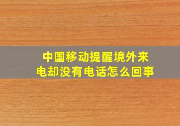 中国移动提醒境外来电却没有电话怎么回事