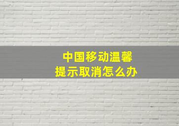 中国移动温馨提示取消怎么办