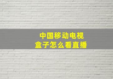 中国移动电视盒子怎么看直播