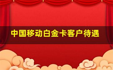 中国移动白金卡客户待遇