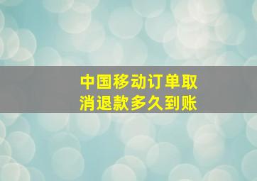 中国移动订单取消退款多久到账