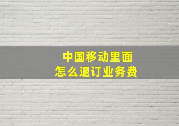 中国移动里面怎么退订业务费