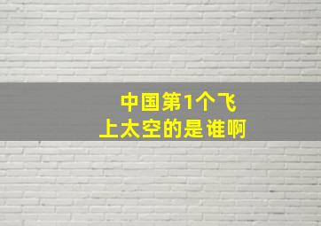 中国第1个飞上太空的是谁啊