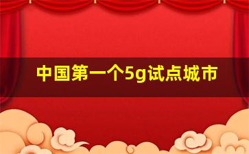 中国第一个5g试点城市