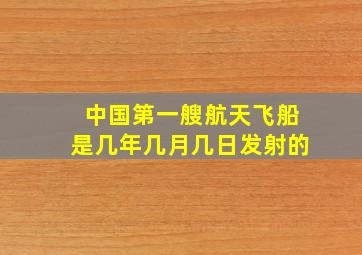 中国第一艘航天飞船是几年几月几日发射的