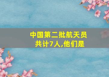 中国第二批航天员共计7人,他们是