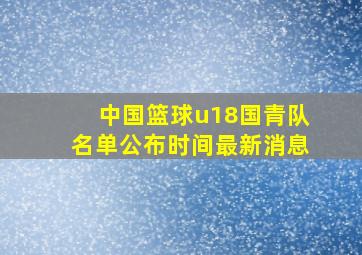 中国篮球u18国青队名单公布时间最新消息