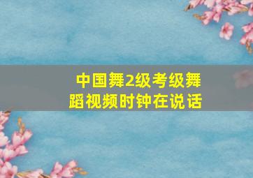 中国舞2级考级舞蹈视频时钟在说话