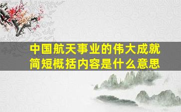 中国航天事业的伟大成就简短概括内容是什么意思