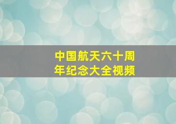 中国航天六十周年纪念大全视频