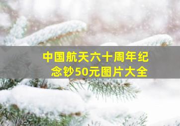 中国航天六十周年纪念钞50元图片大全