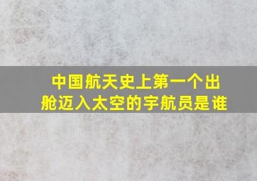 中国航天史上第一个出舱迈入太空的宇航员是谁