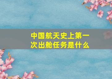 中国航天史上第一次出舱任务是什么