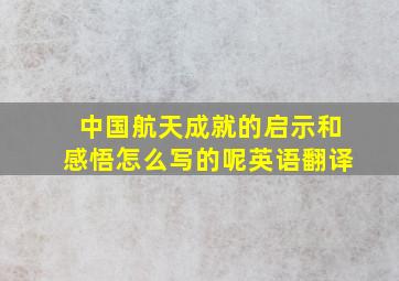 中国航天成就的启示和感悟怎么写的呢英语翻译