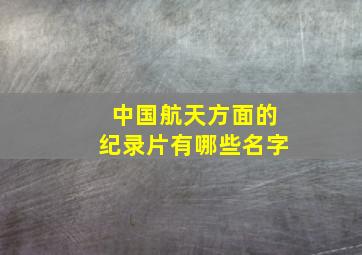 中国航天方面的纪录片有哪些名字