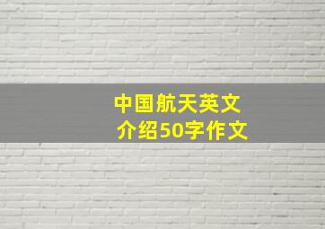 中国航天英文介绍50字作文