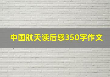 中国航天读后感350字作文